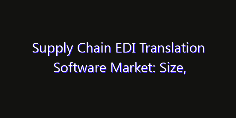 Supply Chain EDI Translation Software Market: Size, Regional Insights, Share & Growth Forecast 2026