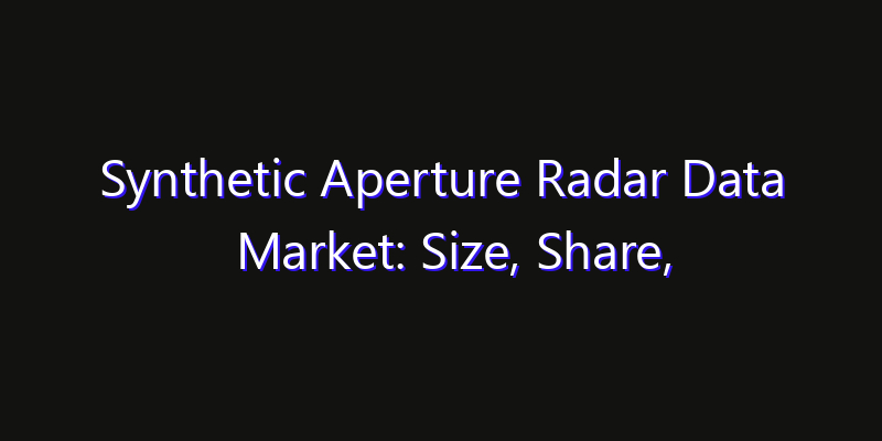Synthetic Aperture Radar Data Market: Size, Share, CAGR, Technology Impact & Strategy Outlook 2026