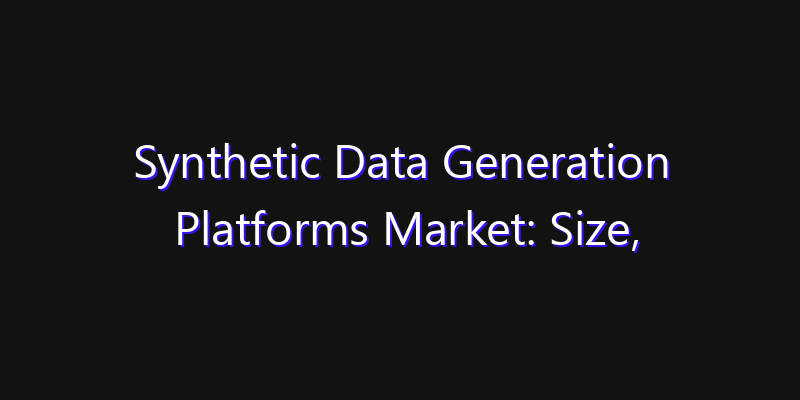 Synthetic Data Generation Platforms Market: Size, Share, CAGR, Technology Impact & Strategy Outlook 2026