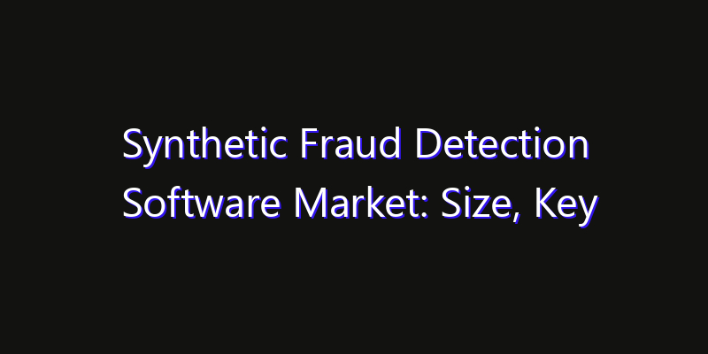 Synthetic Fraud Detection Software Market: Size, Key Players, Technology Trends & Forecast 2026–2033
