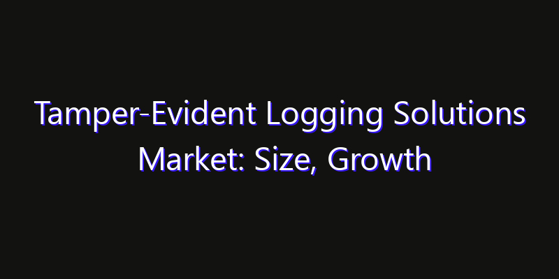 Tamper-Evident Logging Solutions Market: Size, Growth Forecasts & Key Players Strategy Report 2026