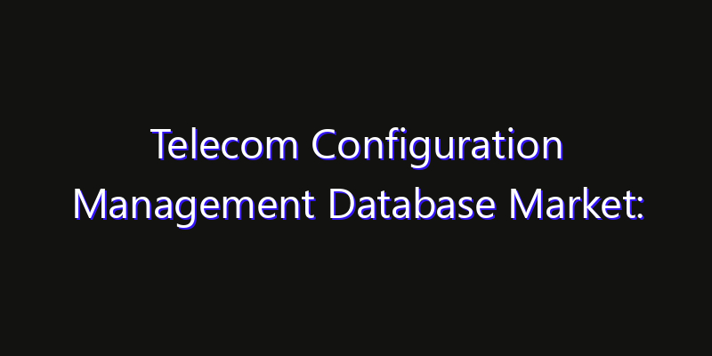 Telecom Configuration Management Database Market: Size, Share, CAGR, Technology Impact & Strategy Outlook 2026