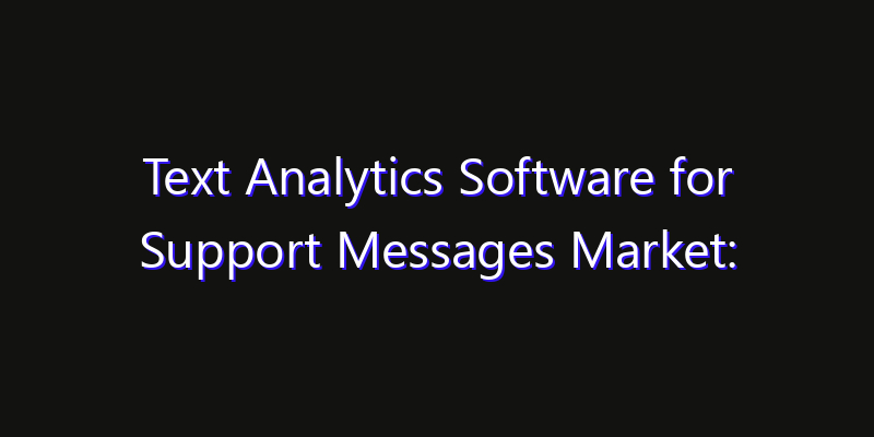 Text Analytics Software for Support Messages Market: Size, Smart Digital Solutions & Growth Outlook 2026