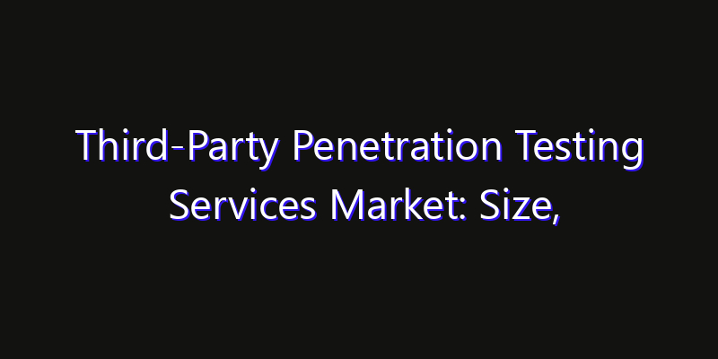 Third-Party Penetration Testing Services Market: Size, Technology Innovation & Market: Outlook 2026