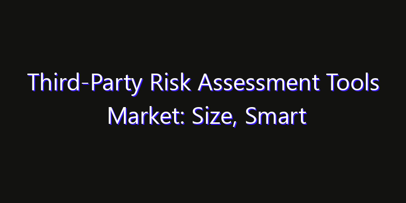 Third-Party Risk Assessment Tools Market: Size, Smart Automation, Innovation Trends & CAGR 2026