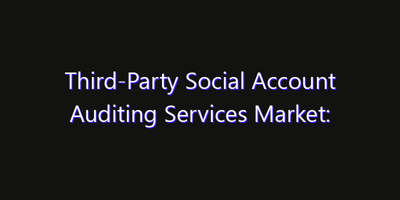 Third-Party Social Account Auditing Services Market: Size, Opportunities, Innovation Impact & Strategy 2026