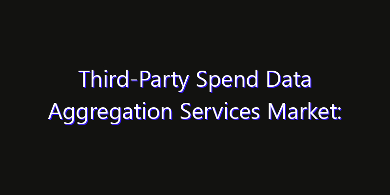 Third-Party Spend Data Aggregation Services Market: Size, Smart Automation, Innovation Trends & CAGR 2026