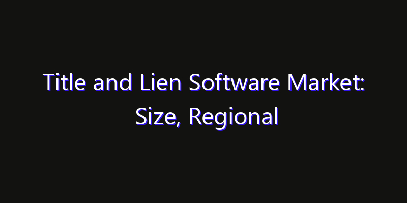 Title and Lien Software Market: Size, Regional Insights, Share & Growth Forecast 2026