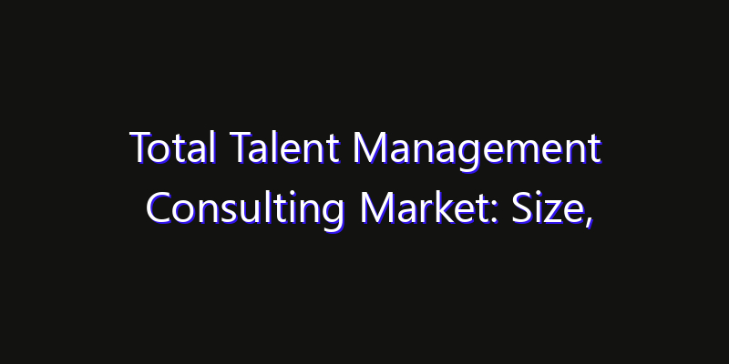 Total Talent Management Consulting Market: Size, Technology Innovation & Market: Outlook 2026