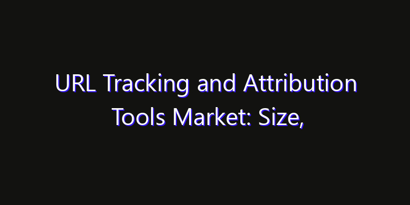URL Tracking and Attribution Tools Market: Size, Opportunities, Innovation Impact & Strategy 2026