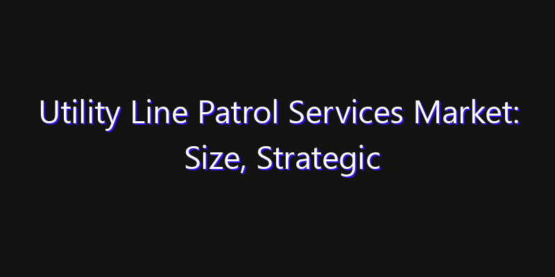 Utility Line Patrol Services Market: Size, Strategic Growth, Innovation Impact & Share 2026
