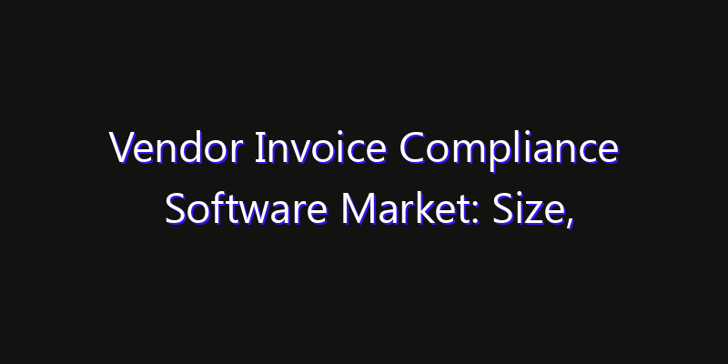 Vendor Invoice Compliance Software Market: Size, Growth Drivers, Opportunities & Forecast 2026–2033