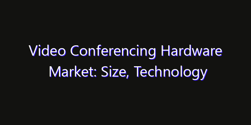 Video Conferencing Hardware Market: Size, Technology Innovation & Market: Outlook 2026