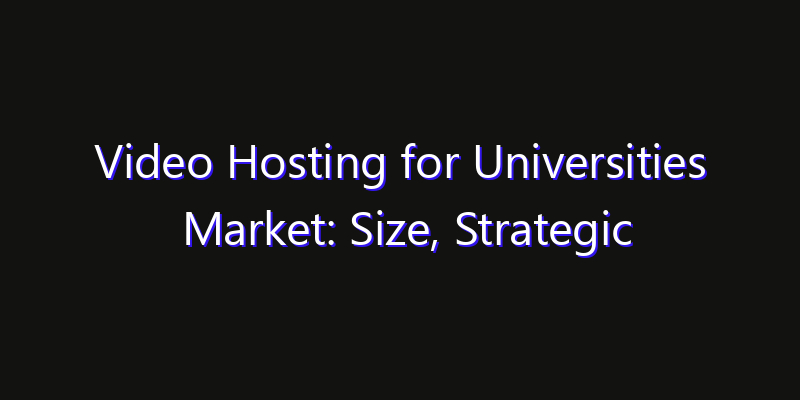 Video Hosting for Universities Market: Size, Strategic Growth, Innovation Impact & Share 2026
