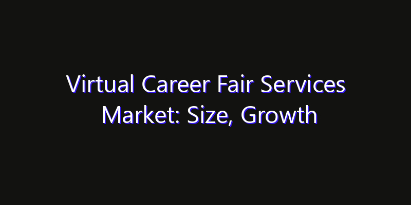 Virtual Career Fair Services Market: Size, Growth Forecasts & Key Players Strategy Report 2026