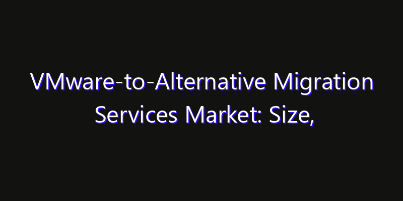VMware-to-Alternative Migration Services Market: Size, Opportunities, Innovation Impact & Strategy 2026