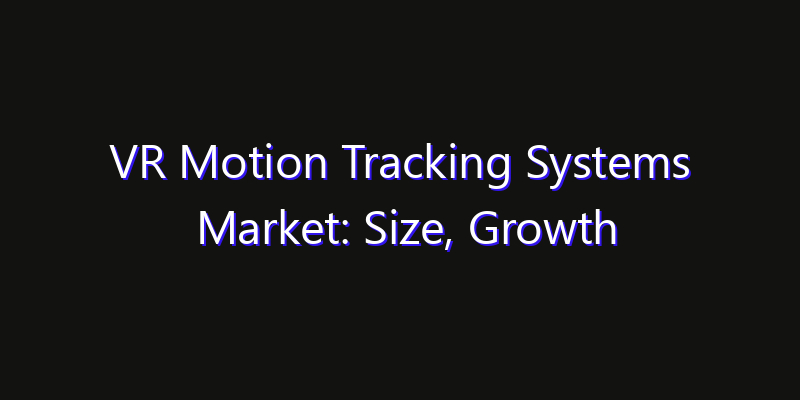 VR Motion Tracking Systems Market: Size, Growth Forecasts & Key Players Strategy Report 2026