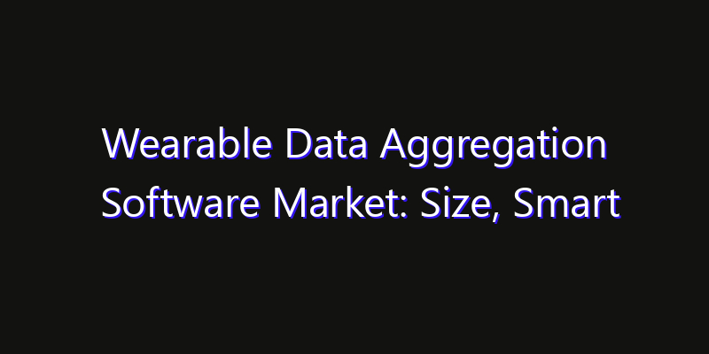 Wearable Data Aggregation Software Market: Size, Smart Automation, Innovation Trends & CAGR 2026