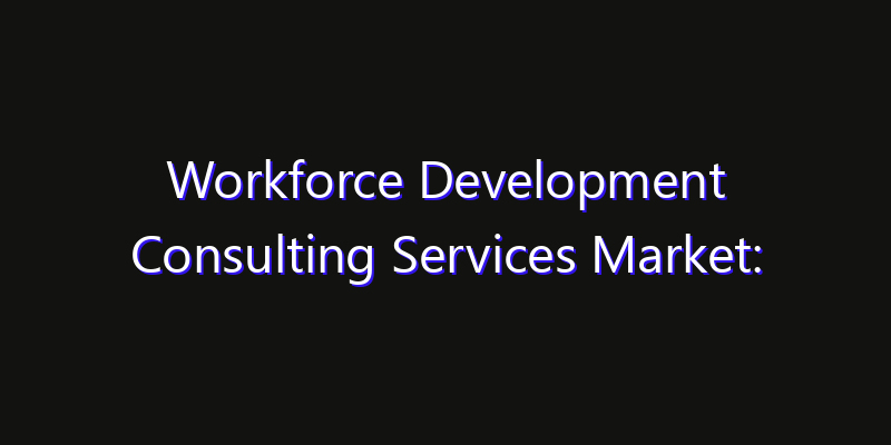 Workforce Development Consulting Services Market: Size, Smart Automation, Innovation Trends & CAGR 2026