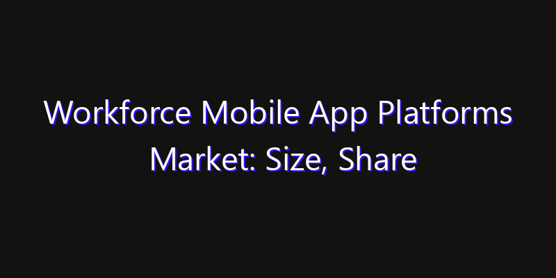 Workforce Mobile App Platforms Market: Size, Share Analysis, Technology Trends & CAGR 2026–2033