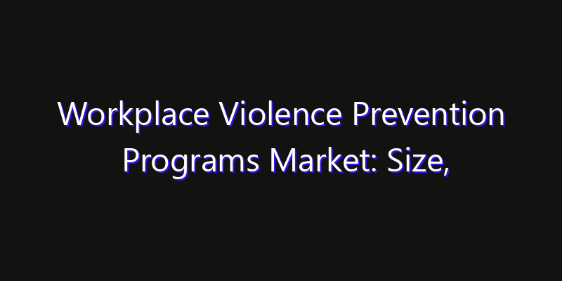 Workplace Violence Prevention Programs Market: Size, Smart Automation, Innovation Trends & CAGR 2026