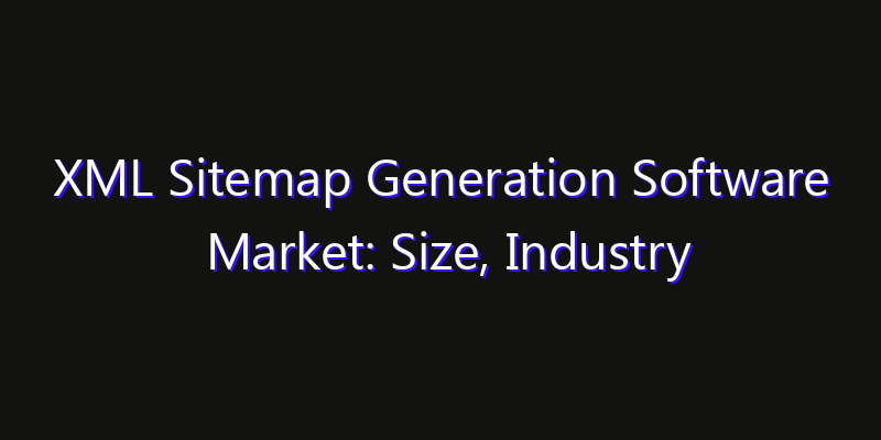 XML Sitemap Generation Software Market: Size, Industry Outlook & Strategic Forecast 2026